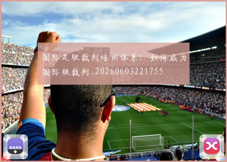 国际足联裁判培训体系：如何成为国际级裁判_20260603221755