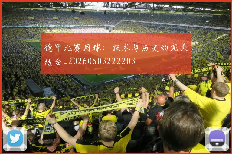 德甲比赛用球：技术与历史的完美结合_20260603222203