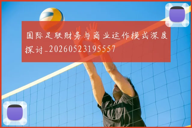 国际足联财务与商业运作模式深度探讨_20260523195557