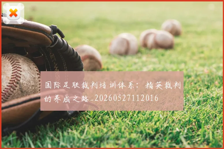国际足联裁判培训体系:精英裁判的养成之路_20260527112016