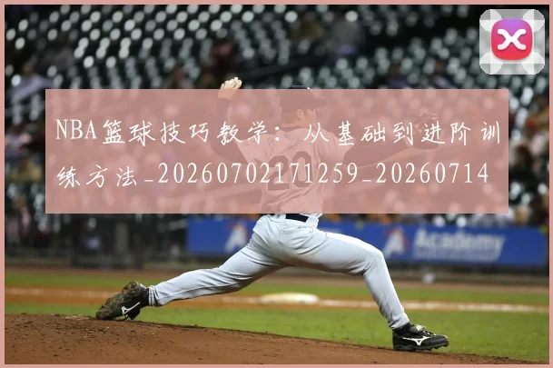 NBA篮球技巧教学：从基础到进阶训练方法_20260702171259_20260714214349