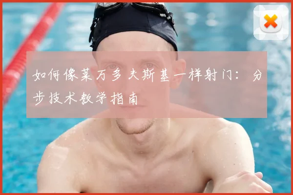 如何像莱万多夫斯基一样射门：分步技术教学指南