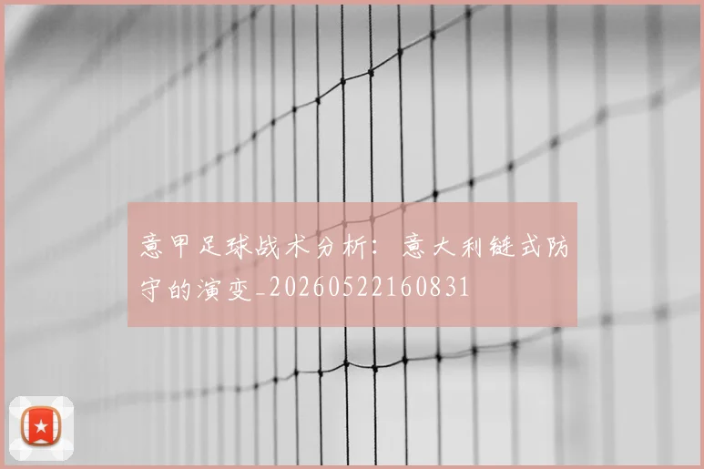 意甲足球战术分析：意大利链式防守的演变_20260522160831