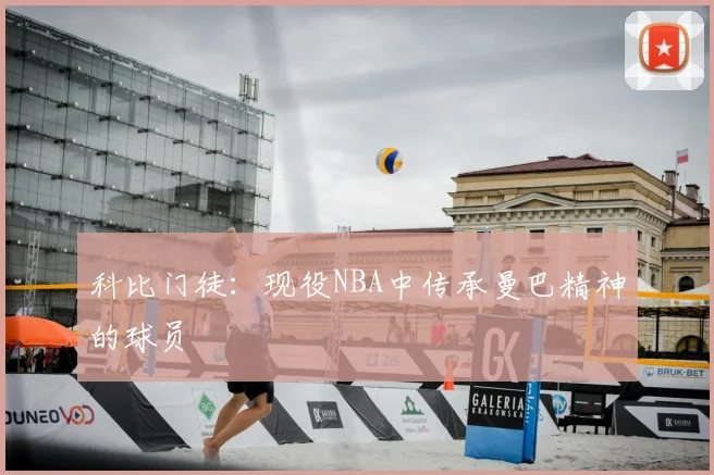 科比门徒:现役NBA中传承曼巴精神的球员