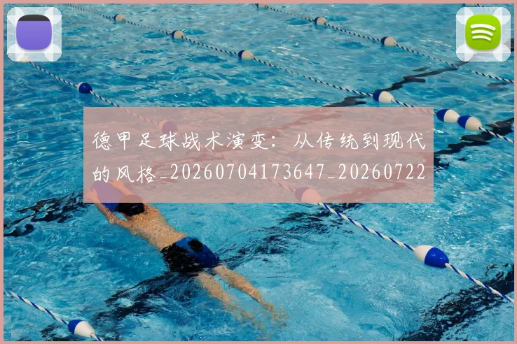 德甲足球战术演变:从传统到现代的风格_20260704173647_20260722162543